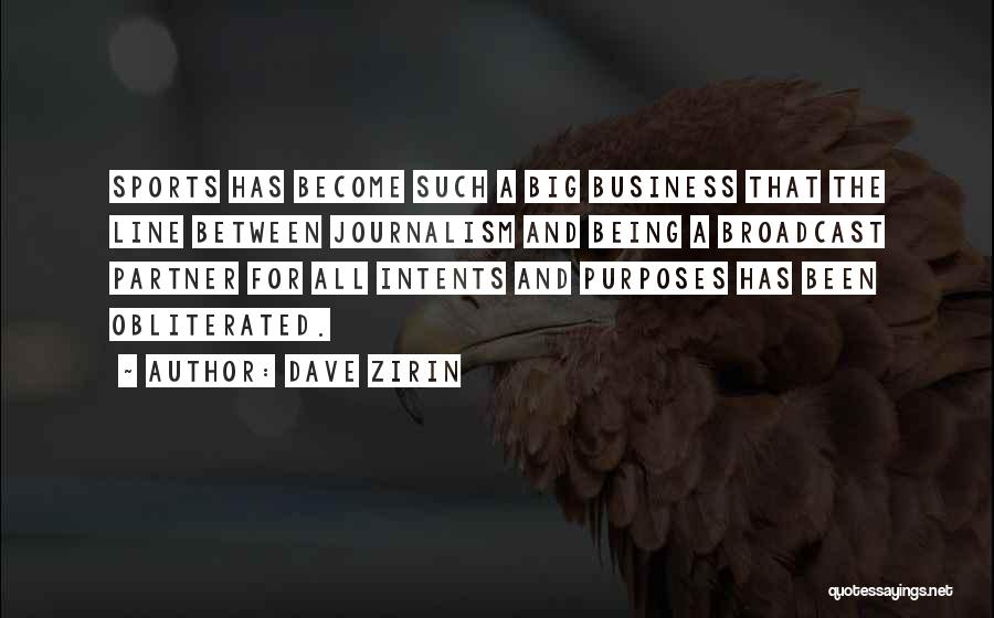 Dave Zirin Quotes: Sports Has Become Such A Big Business That The Line Between Journalism And Being A Broadcast Partner For All Intents