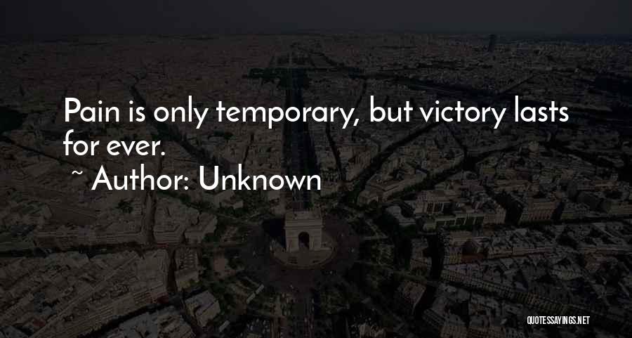 Unknown Quotes: Pain Is Only Temporary, But Victory Lasts For Ever.