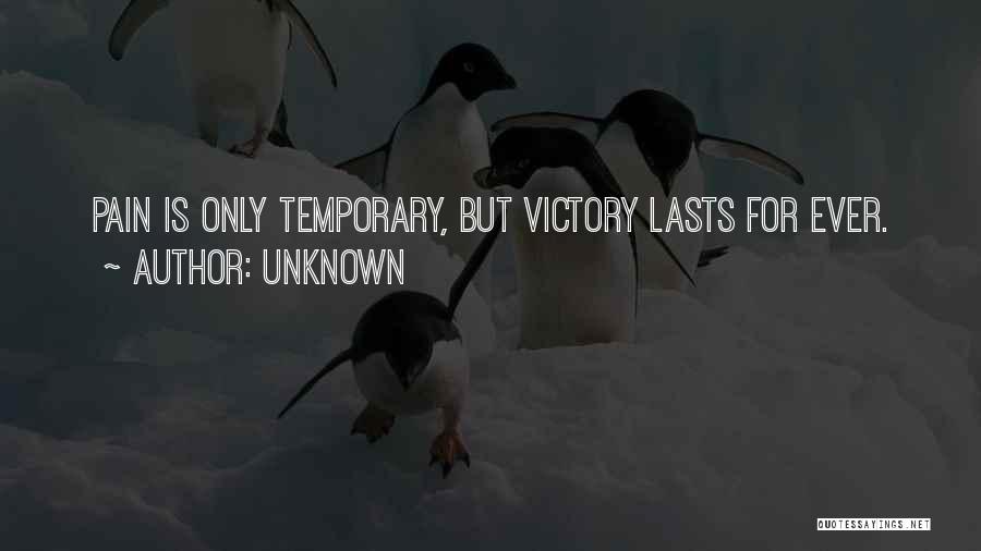 Unknown Quotes: Pain Is Only Temporary, But Victory Lasts For Ever.