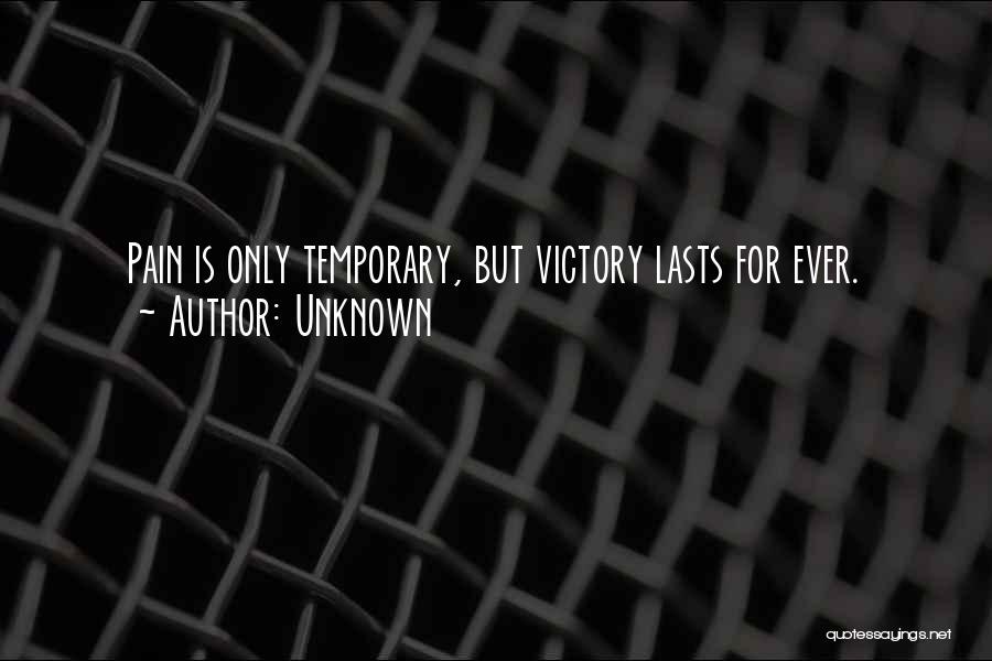 Unknown Quotes: Pain Is Only Temporary, But Victory Lasts For Ever.