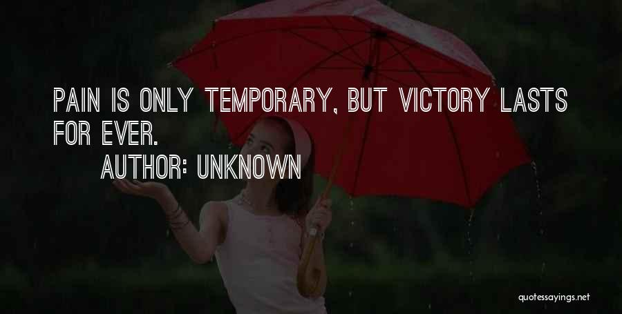 Unknown Quotes: Pain Is Only Temporary, But Victory Lasts For Ever.