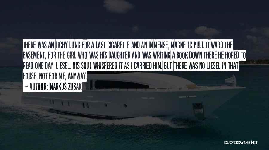 Markus Zusak Quotes: There Was An Itchy Lung For A Last Cigarette And An Immense, Magnetic Pull Toward The Basement, For The Girl