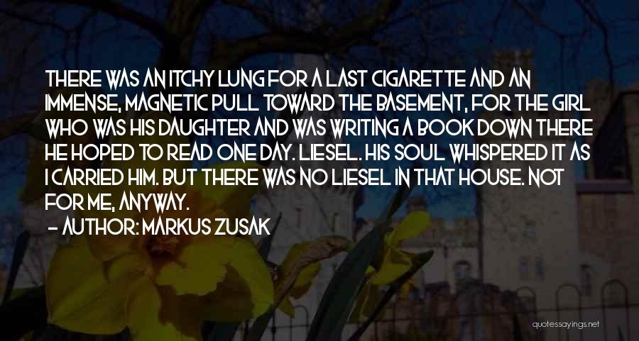 Markus Zusak Quotes: There Was An Itchy Lung For A Last Cigarette And An Immense, Magnetic Pull Toward The Basement, For The Girl