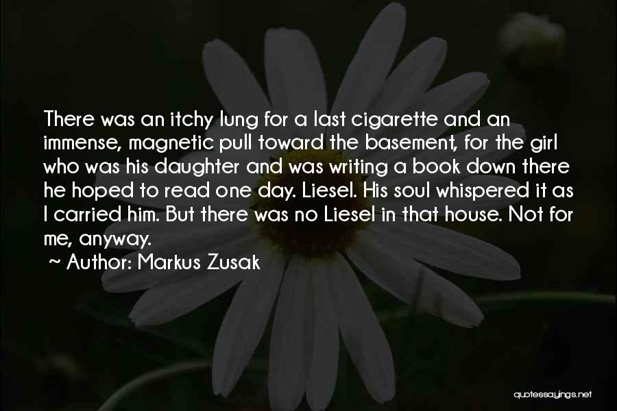 Markus Zusak Quotes: There Was An Itchy Lung For A Last Cigarette And An Immense, Magnetic Pull Toward The Basement, For The Girl