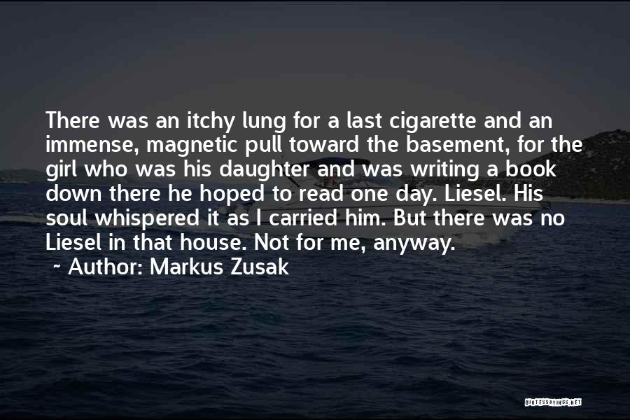 Markus Zusak Quotes: There Was An Itchy Lung For A Last Cigarette And An Immense, Magnetic Pull Toward The Basement, For The Girl