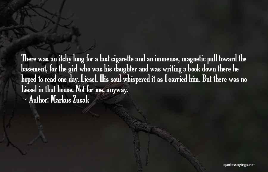 Markus Zusak Quotes: There Was An Itchy Lung For A Last Cigarette And An Immense, Magnetic Pull Toward The Basement, For The Girl