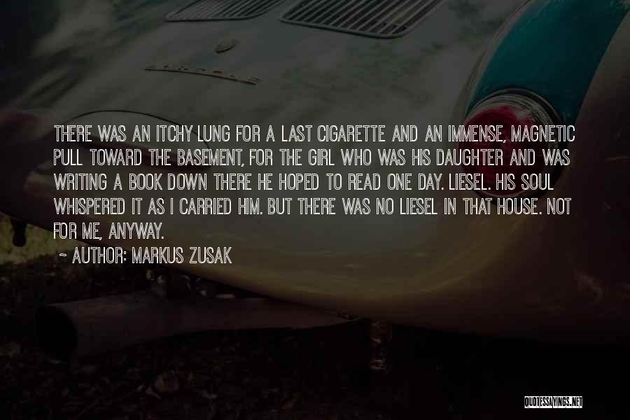 Markus Zusak Quotes: There Was An Itchy Lung For A Last Cigarette And An Immense, Magnetic Pull Toward The Basement, For The Girl