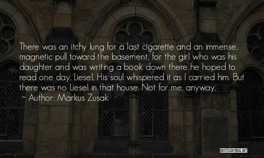 Markus Zusak Quotes: There Was An Itchy Lung For A Last Cigarette And An Immense, Magnetic Pull Toward The Basement, For The Girl