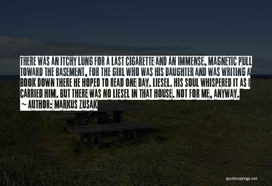 Markus Zusak Quotes: There Was An Itchy Lung For A Last Cigarette And An Immense, Magnetic Pull Toward The Basement, For The Girl