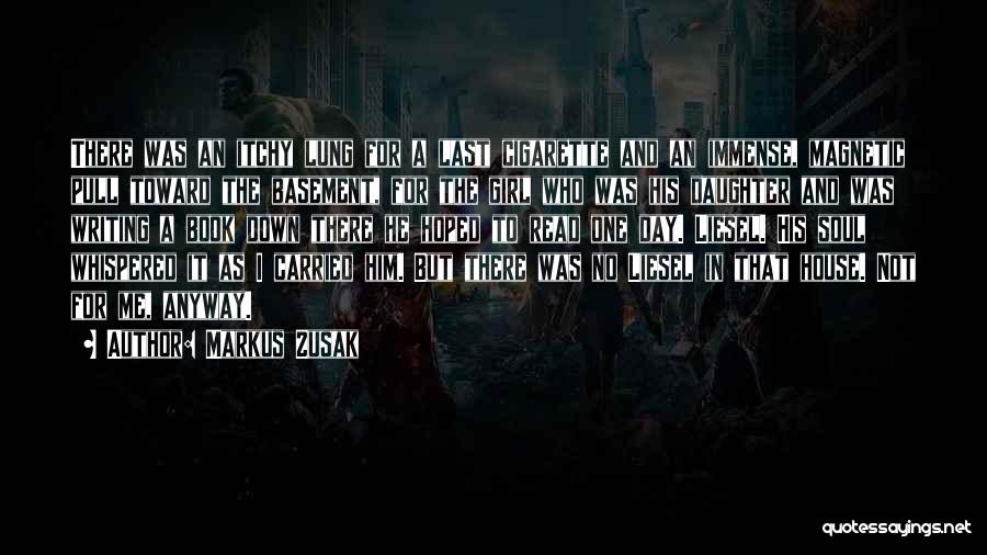 Markus Zusak Quotes: There Was An Itchy Lung For A Last Cigarette And An Immense, Magnetic Pull Toward The Basement, For The Girl