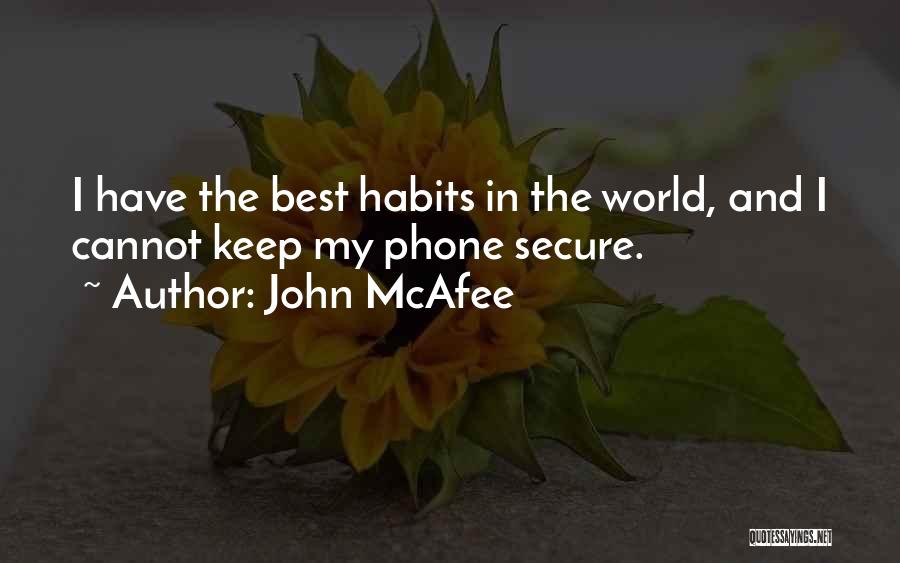 John McAfee Quotes: I Have The Best Habits In The World, And I Cannot Keep My Phone Secure.