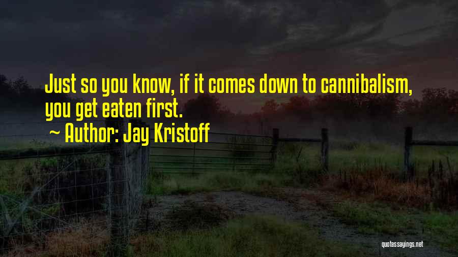 Jay Kristoff Quotes: Just So You Know, If It Comes Down To Cannibalism, You Get Eaten First.