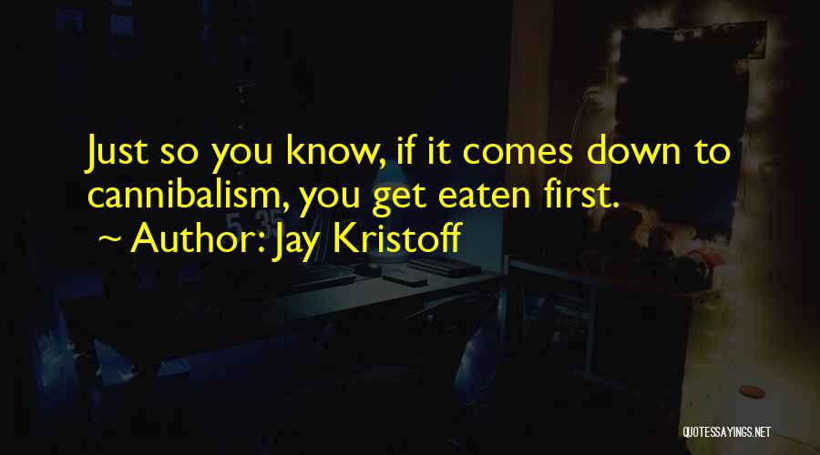Jay Kristoff Quotes: Just So You Know, If It Comes Down To Cannibalism, You Get Eaten First.