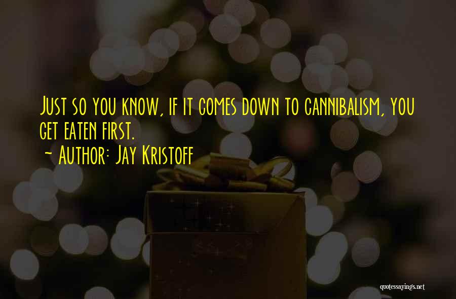 Jay Kristoff Quotes: Just So You Know, If It Comes Down To Cannibalism, You Get Eaten First.