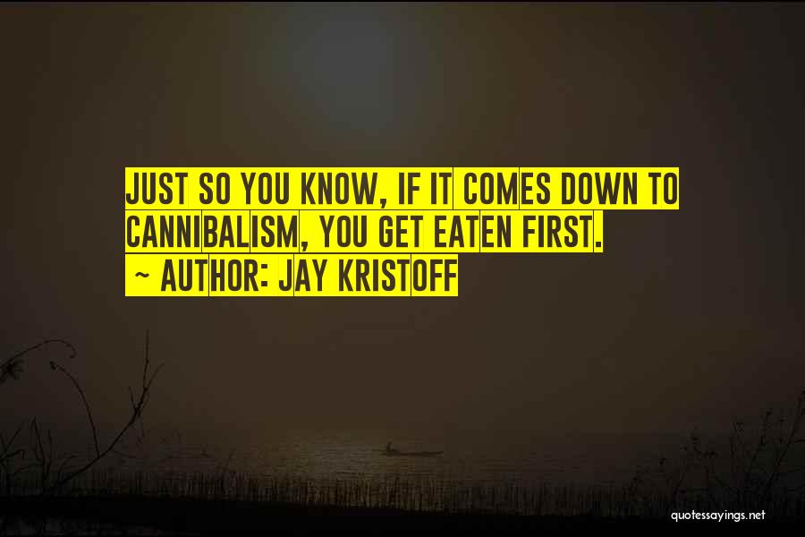 Jay Kristoff Quotes: Just So You Know, If It Comes Down To Cannibalism, You Get Eaten First.