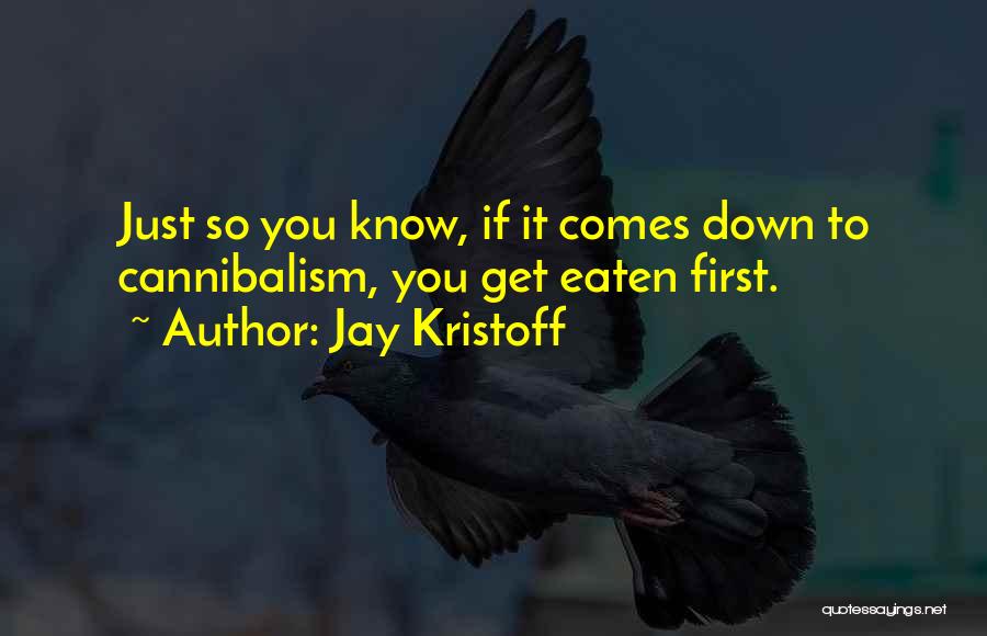 Jay Kristoff Quotes: Just So You Know, If It Comes Down To Cannibalism, You Get Eaten First.