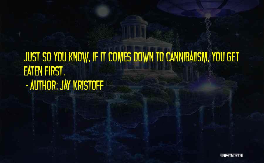 Jay Kristoff Quotes: Just So You Know, If It Comes Down To Cannibalism, You Get Eaten First.