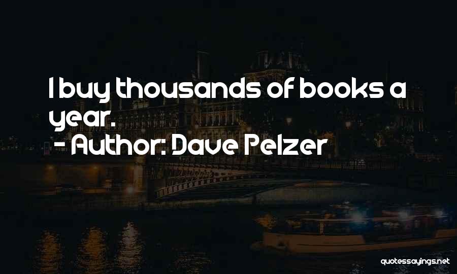 Dave Pelzer Quotes: I Buy Thousands Of Books A Year.