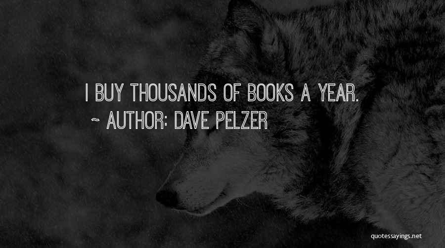 Dave Pelzer Quotes: I Buy Thousands Of Books A Year.