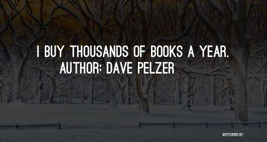 Dave Pelzer Quotes: I Buy Thousands Of Books A Year.