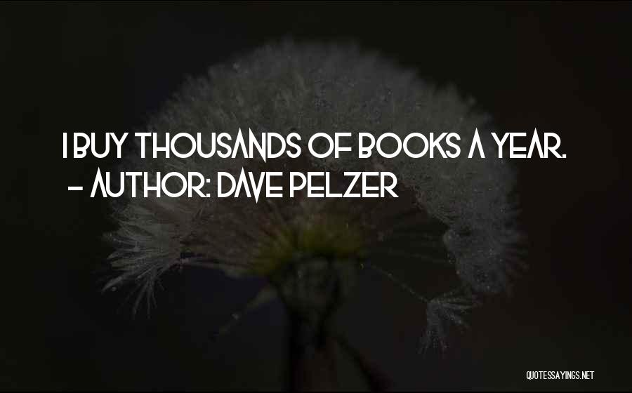 Dave Pelzer Quotes: I Buy Thousands Of Books A Year.