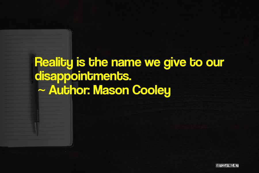 Mason Cooley Quotes: Reality Is The Name We Give To Our Disappointments.