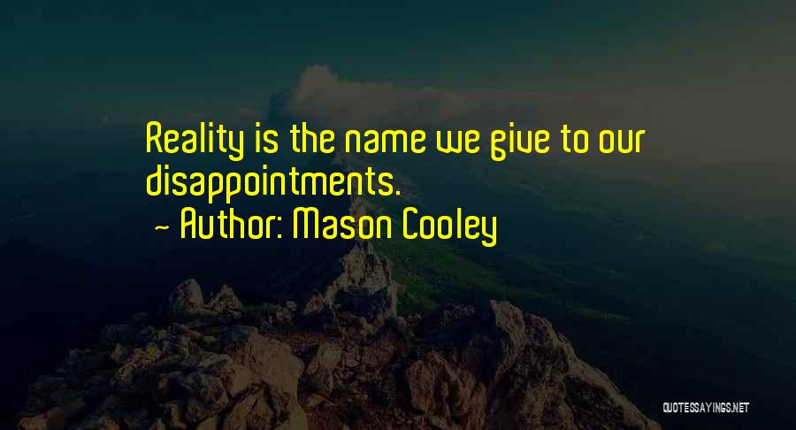 Mason Cooley Quotes: Reality Is The Name We Give To Our Disappointments.