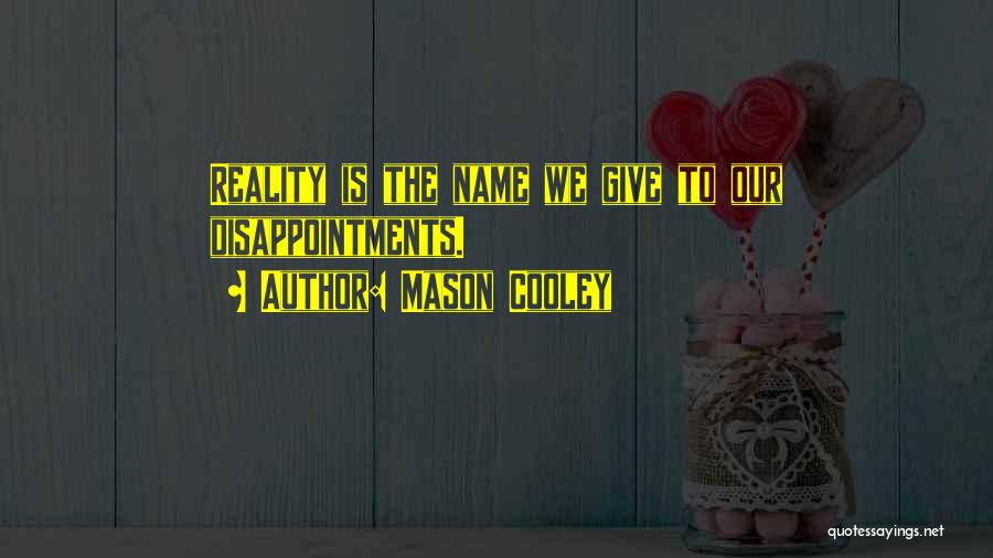 Mason Cooley Quotes: Reality Is The Name We Give To Our Disappointments.