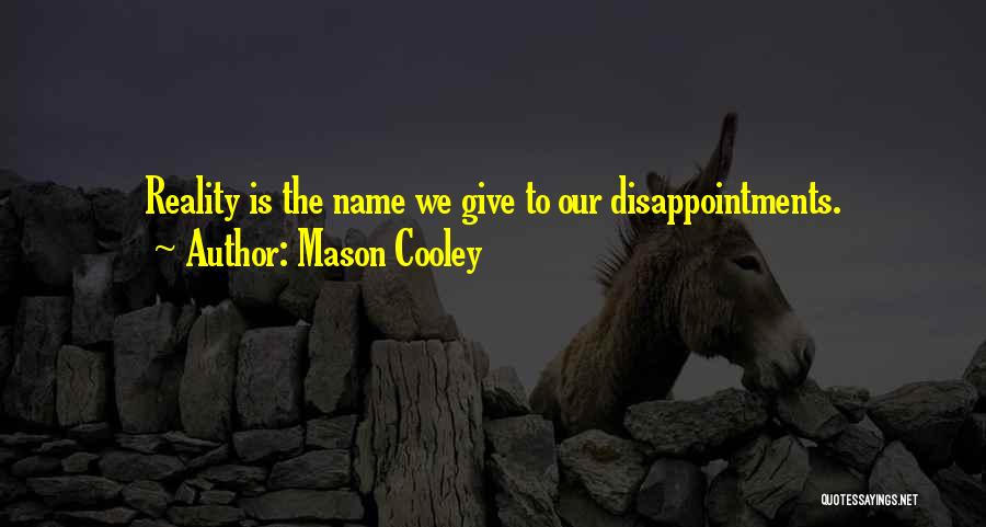 Mason Cooley Quotes: Reality Is The Name We Give To Our Disappointments.