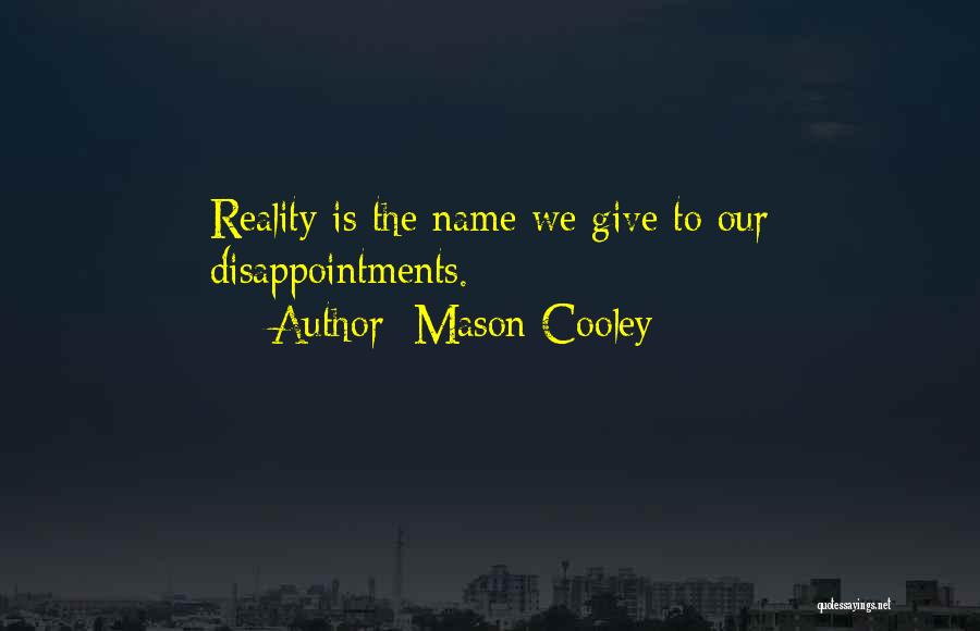 Mason Cooley Quotes: Reality Is The Name We Give To Our Disappointments.