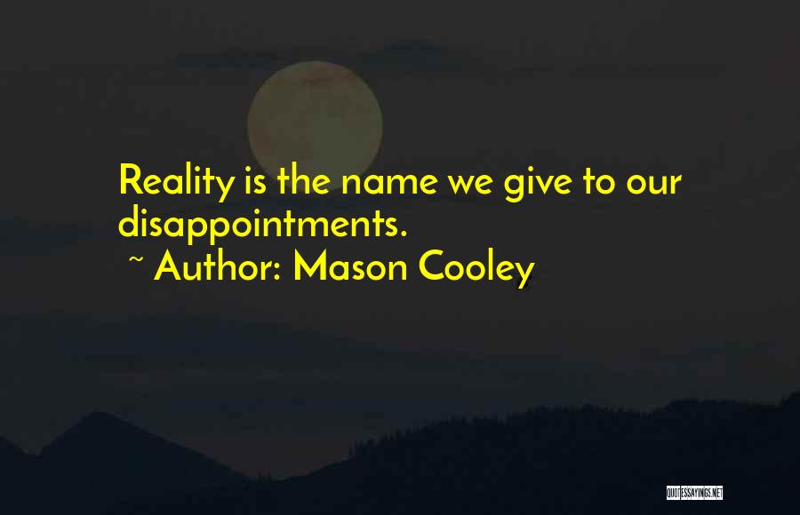 Mason Cooley Quotes: Reality Is The Name We Give To Our Disappointments.