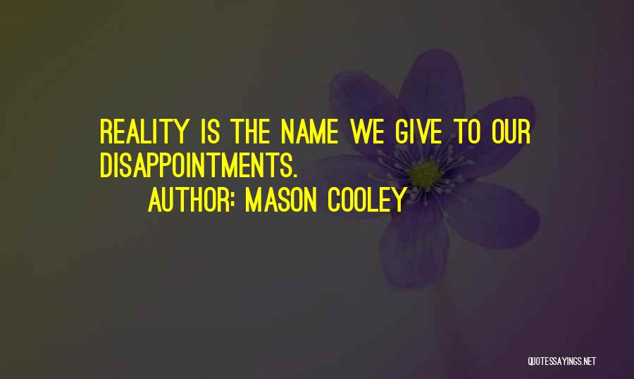 Mason Cooley Quotes: Reality Is The Name We Give To Our Disappointments.