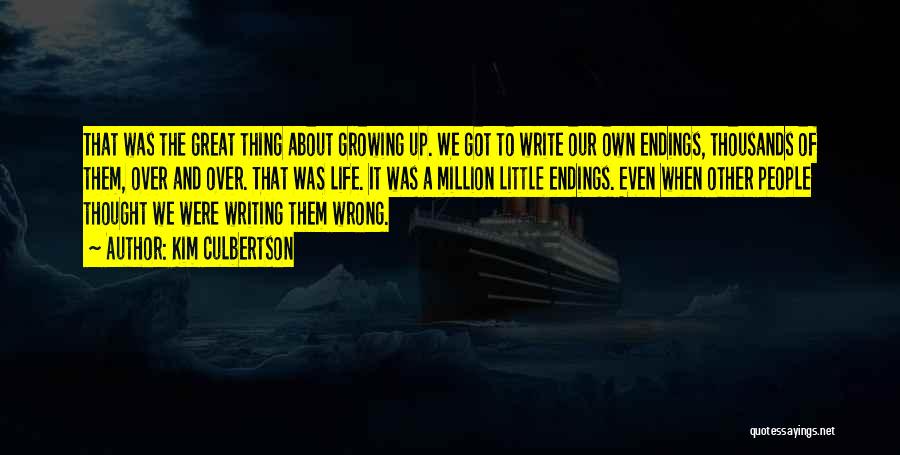 Kim Culbertson Quotes: That Was The Great Thing About Growing Up. We Got To Write Our Own Endings, Thousands Of Them, Over And