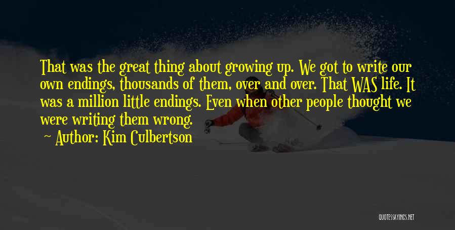 Kim Culbertson Quotes: That Was The Great Thing About Growing Up. We Got To Write Our Own Endings, Thousands Of Them, Over And