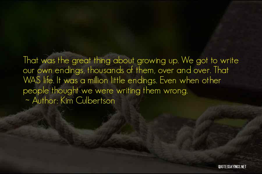 Kim Culbertson Quotes: That Was The Great Thing About Growing Up. We Got To Write Our Own Endings, Thousands Of Them, Over And