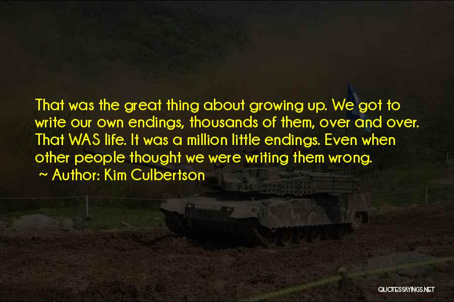 Kim Culbertson Quotes: That Was The Great Thing About Growing Up. We Got To Write Our Own Endings, Thousands Of Them, Over And