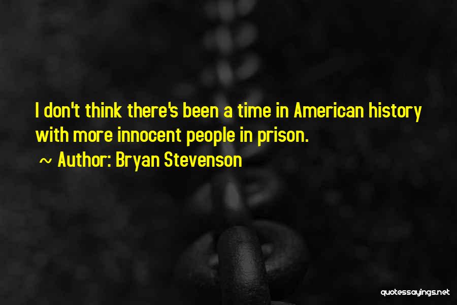 Bryan Stevenson Quotes: I Don't Think There's Been A Time In American History With More Innocent People In Prison.