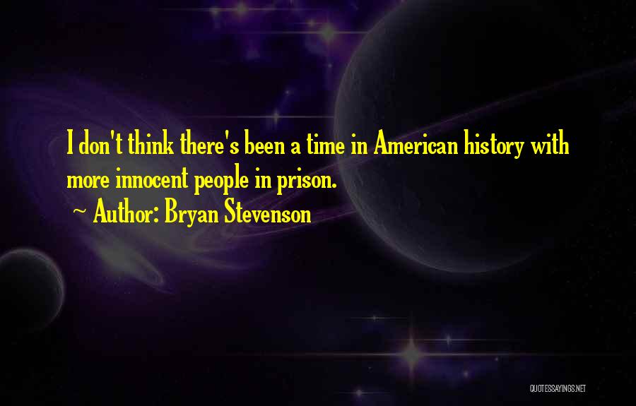 Bryan Stevenson Quotes: I Don't Think There's Been A Time In American History With More Innocent People In Prison.