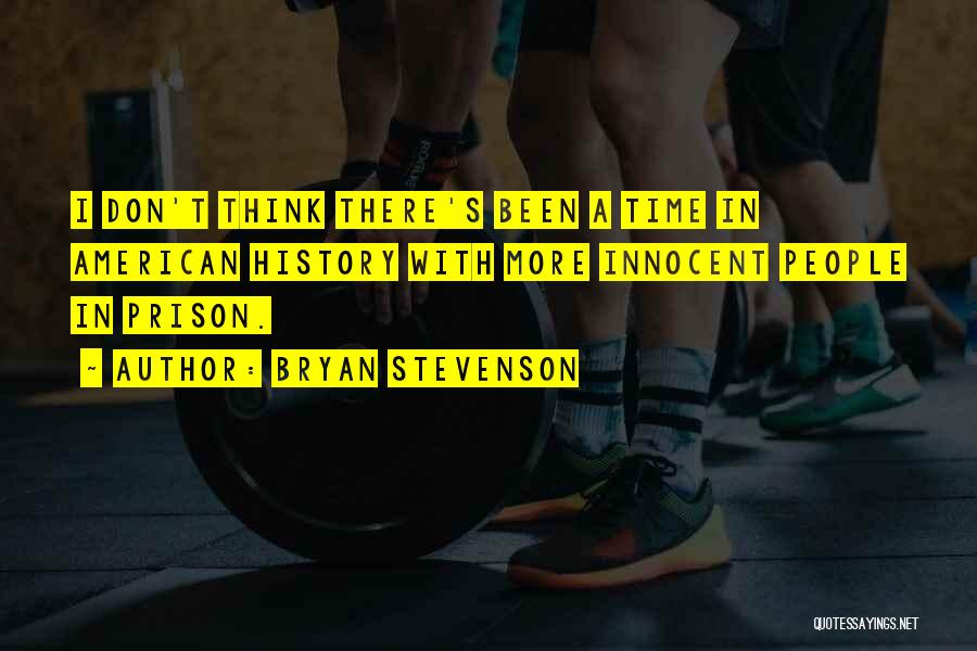 Bryan Stevenson Quotes: I Don't Think There's Been A Time In American History With More Innocent People In Prison.
