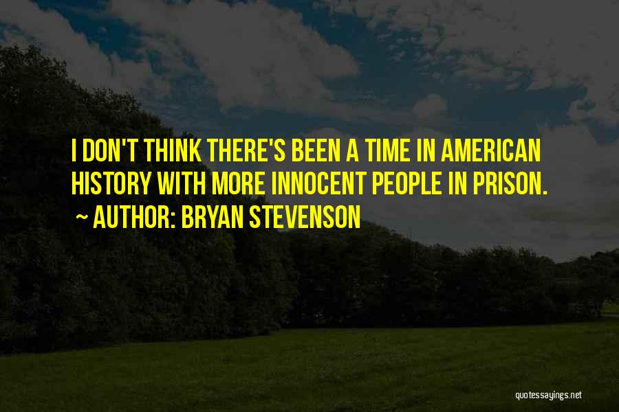 Bryan Stevenson Quotes: I Don't Think There's Been A Time In American History With More Innocent People In Prison.