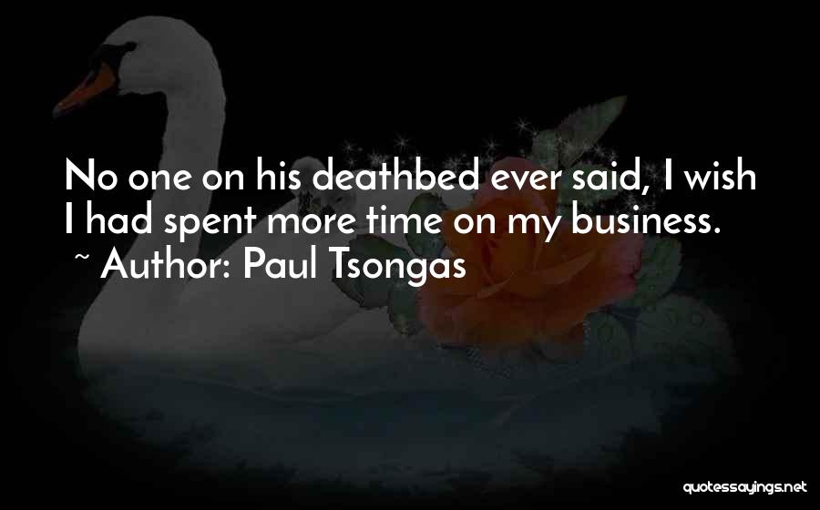 Paul Tsongas Quotes: No One On His Deathbed Ever Said, I Wish I Had Spent More Time On My Business.