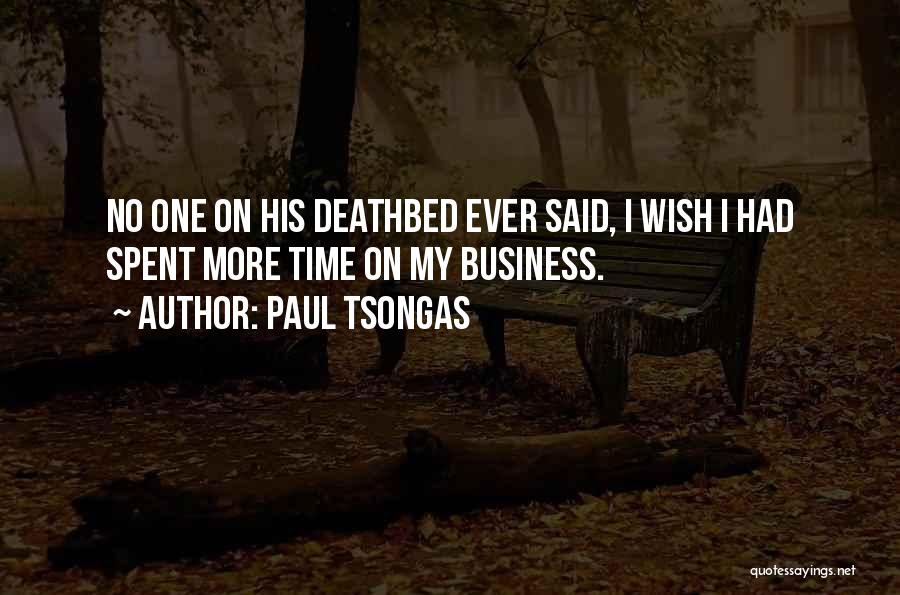Paul Tsongas Quotes: No One On His Deathbed Ever Said, I Wish I Had Spent More Time On My Business.
