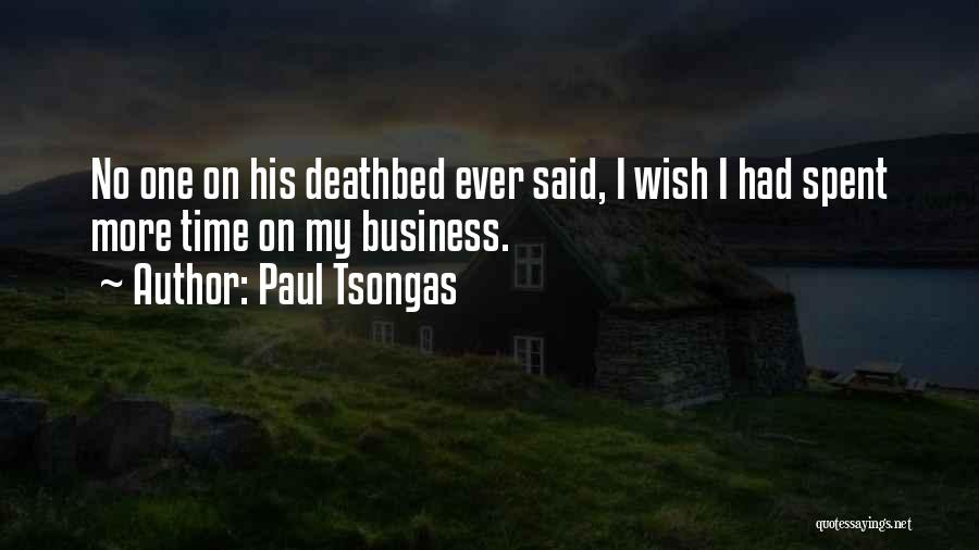 Paul Tsongas Quotes: No One On His Deathbed Ever Said, I Wish I Had Spent More Time On My Business.