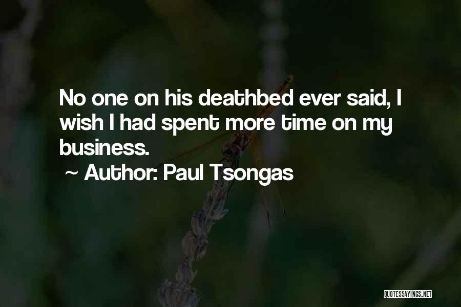 Paul Tsongas Quotes: No One On His Deathbed Ever Said, I Wish I Had Spent More Time On My Business.