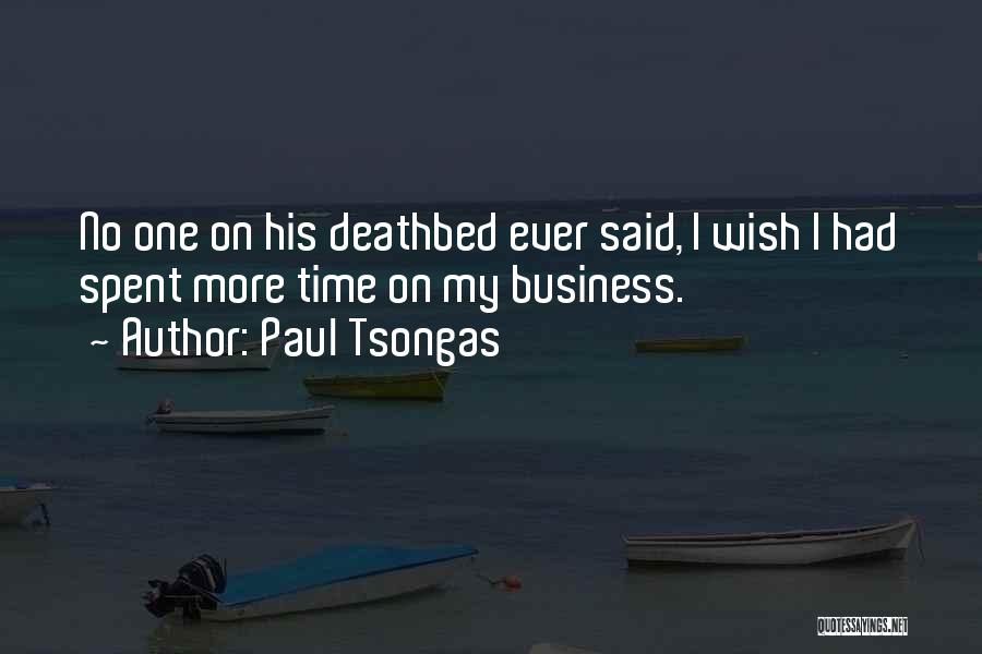 Paul Tsongas Quotes: No One On His Deathbed Ever Said, I Wish I Had Spent More Time On My Business.