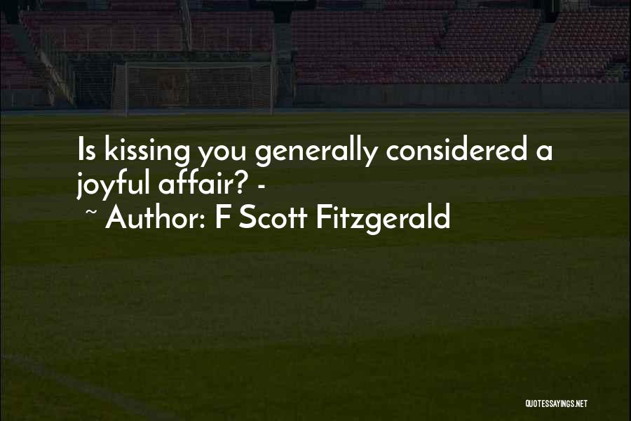F Scott Fitzgerald Quotes: Is Kissing You Generally Considered A Joyful Affair? -