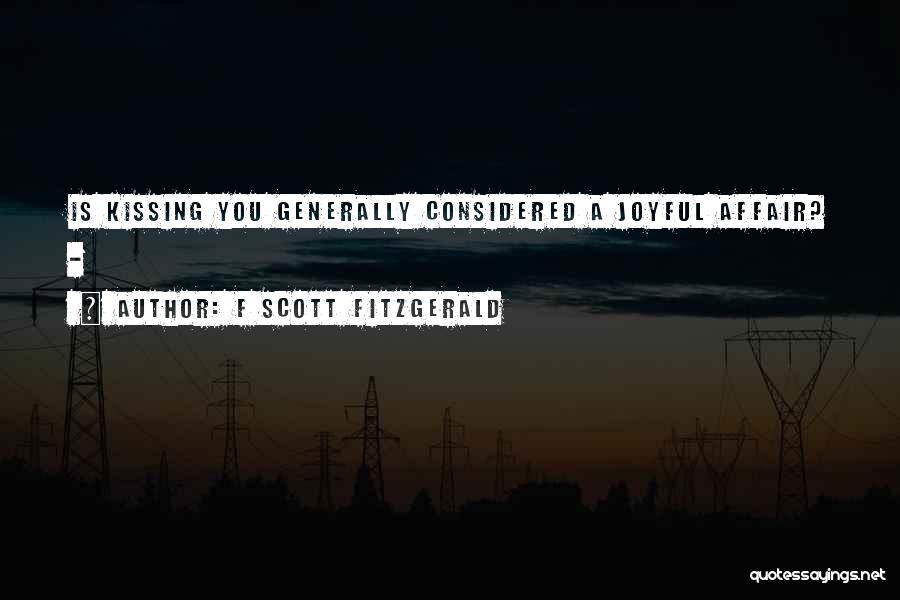 F Scott Fitzgerald Quotes: Is Kissing You Generally Considered A Joyful Affair? -