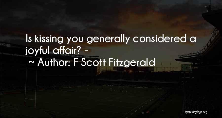 F Scott Fitzgerald Quotes: Is Kissing You Generally Considered A Joyful Affair? -