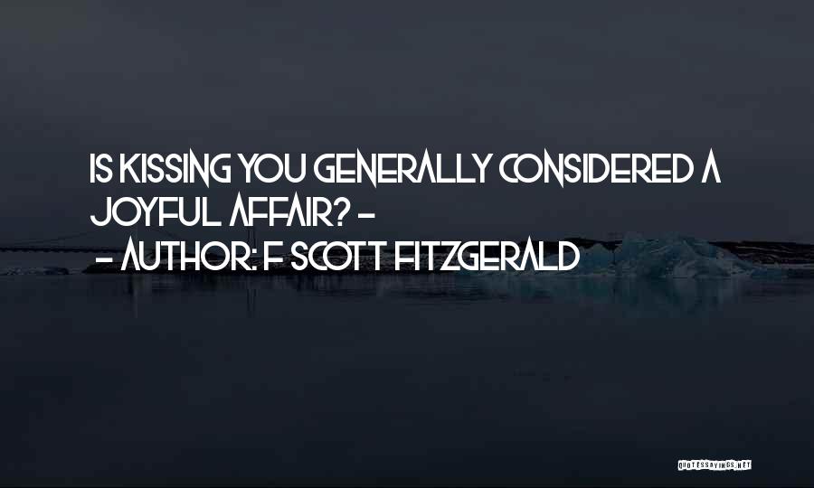 F Scott Fitzgerald Quotes: Is Kissing You Generally Considered A Joyful Affair? -