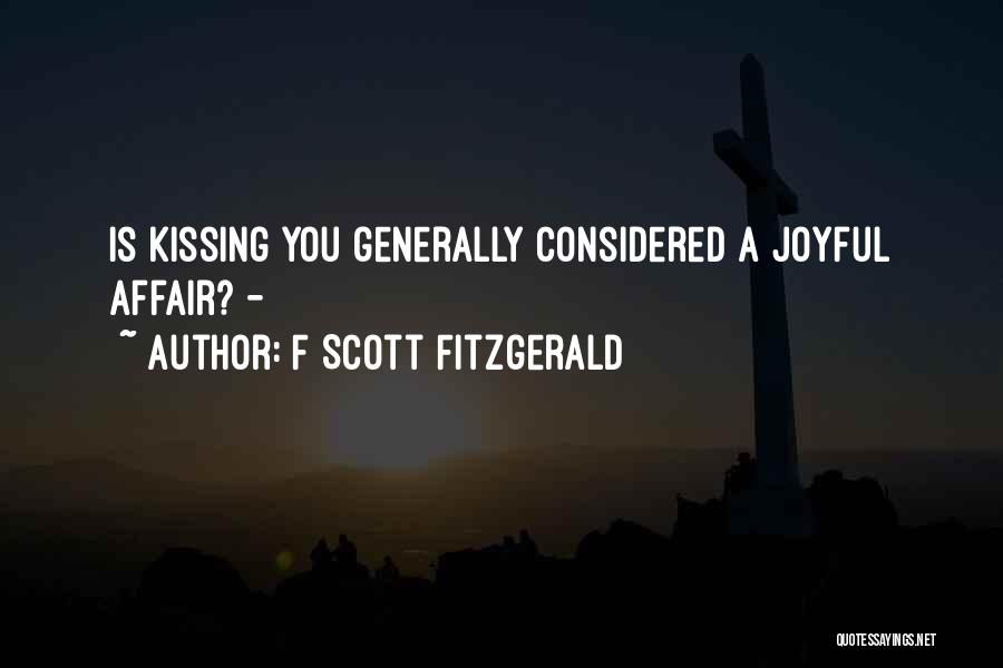 F Scott Fitzgerald Quotes: Is Kissing You Generally Considered A Joyful Affair? -